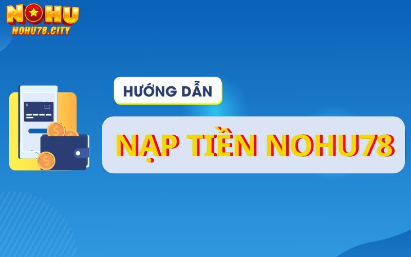 nap-tien-nohu78-don-gian-chi-trong-vai-phut